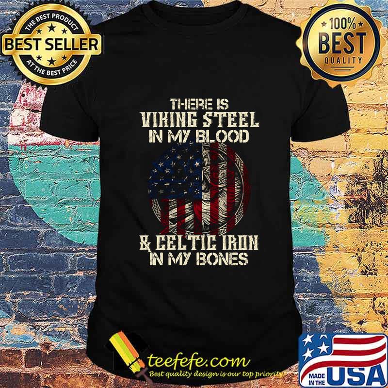 There is viking steel in my blood and celtic iron in my bones american flag independence day shirt