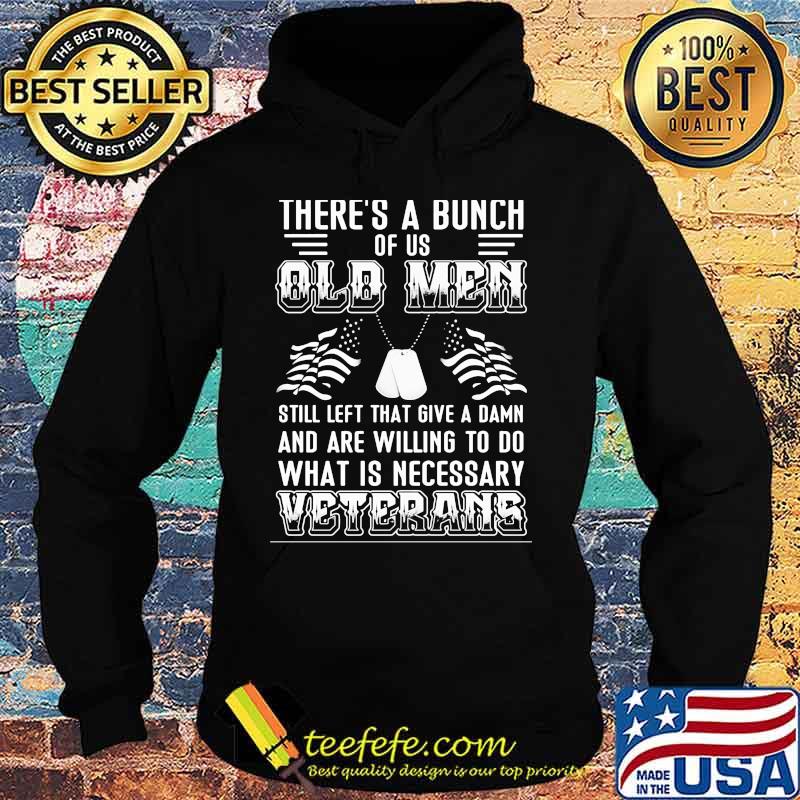 There’s A Bunch Of Us Old Men Still Left That Give A Damn And Are Willing To Do What Is Necessary Veterans Shirt Hoodie There’s A Bunch Of Us Old Men Still Left That Give A Damn And Are Willing To Do What Is Necessary Veterans Shirt Hoodie
