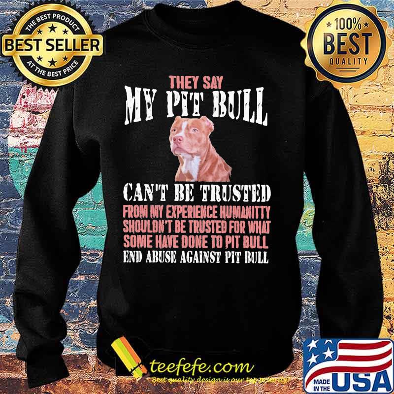 They say my Pit Bull can't be trusted from my experience humanitty shouldn't be trusted for what some have done to Pit Bull End abuse against dachshund s Sweater They say my Pit Bull can't be trusted from my experience humanitty shouldn't be trusted for what some have done to Pit Bull End abuse against dachshund s Sweater