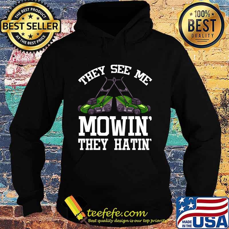 They See Me Mowin' They Hatin' Gift Funny Lawn Mower T-Shirt Hoodie They See Me Mowin' They Hatin' Gift Funny Lawn Mower T-Shirt Hoodie