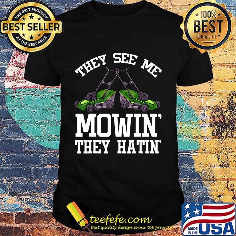 They See Me Mowin' They Hatin' Gift Funny Lawn Mower T-Shirt They See Me Mowin' They Hatin' Gift Funny Lawn Mower T-Shirt