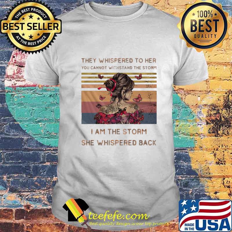 They whispered to her you cannot withstand the storm i am the storm she whispered back butterflies vintage retro shirt