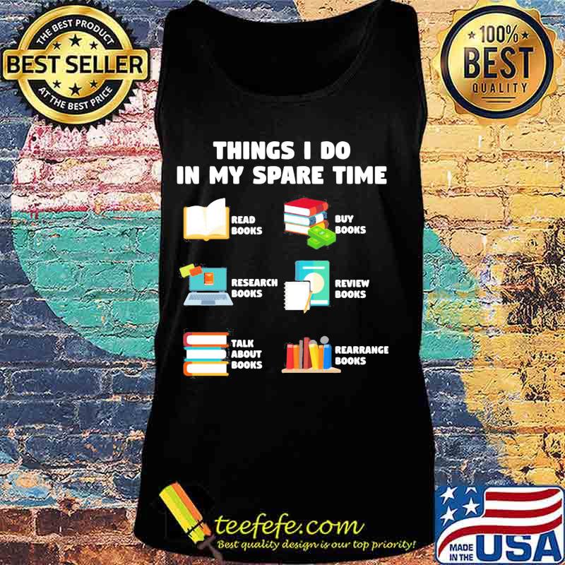 Things i do in my spare time reab books buy books research books review books talk about books arrange books s Tank top Things i do in my spare time reab books buy books research books review books talk about books arrange books s Tank top