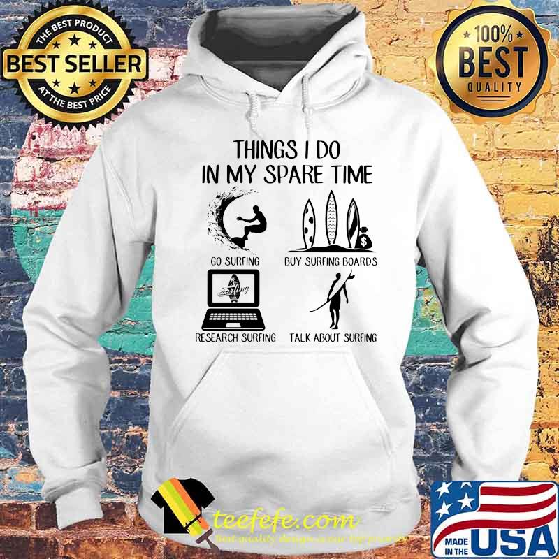 Things I Do In My Spare Time Surfing Shirt Hoodie Things I Do In My Spare Time Surfing Shirt Hoodie
