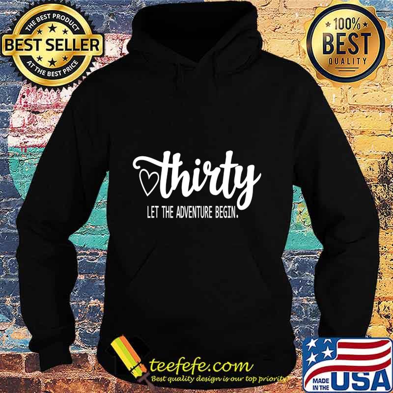 Thirty. Let The Adventure Begin 30th Birthday T-Shirt Hoodie Thirty. Let The Adventure Begin 30th Birthday T-Shirt Hoodie