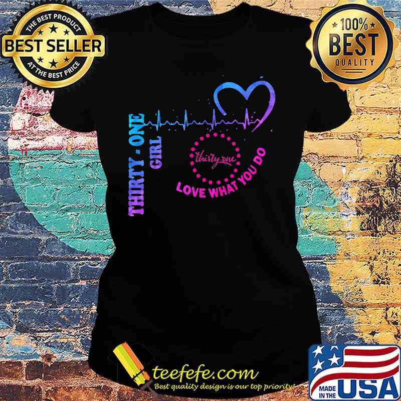 Thirty one girl love what you do heartbeat s Ladies tee Thirty one girl love what you do heartbeat s Ladies tee