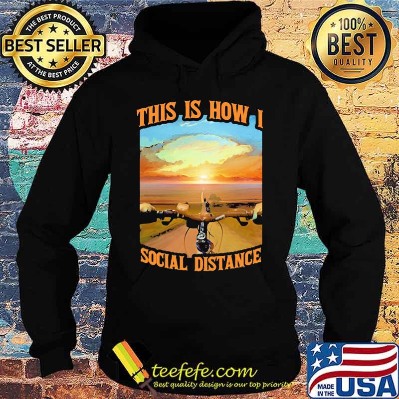 This Is How I Social Distance Cycling Shirt Hoodie This Is How I Social Distance Cycling Shirt Hoodie