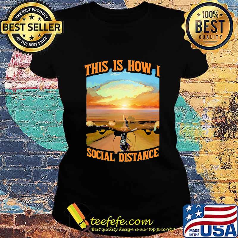 This Is How I Social Distance Cycling Shirt Ladies tee This Is How I Social Distance Cycling Shirt Ladies tee