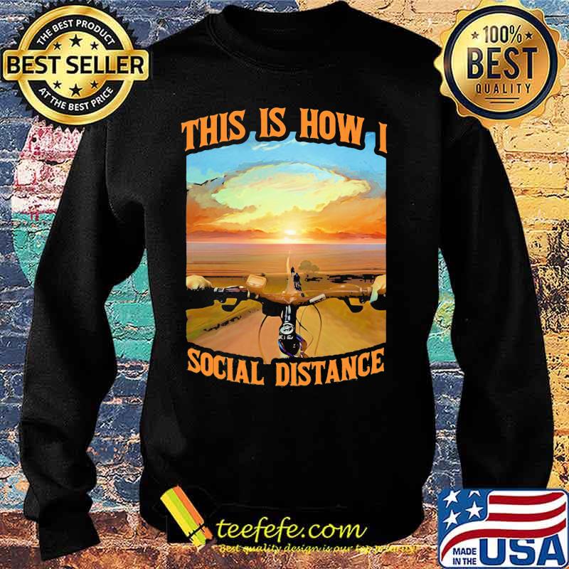 This Is How I Social Distance Cycling Shirt Sweater This Is How I Social Distance Cycling Shirt Sweater