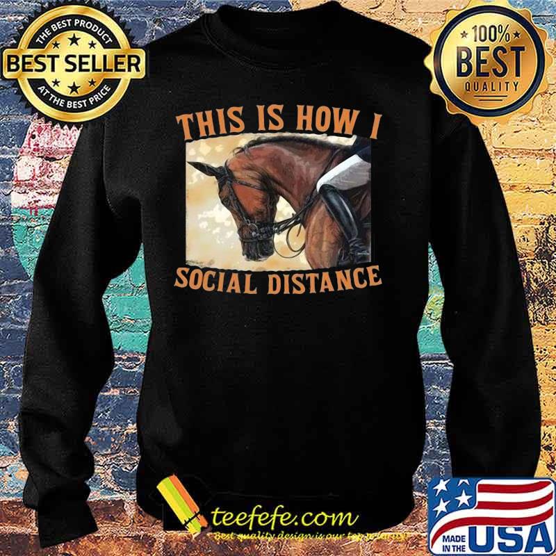THIS IS HOW I SOCIAL DISTANCE RIDE HORSE SHIRT Sweater THIS IS HOW I SOCIAL DISTANCE RIDE HORSE SHIRT Sweater