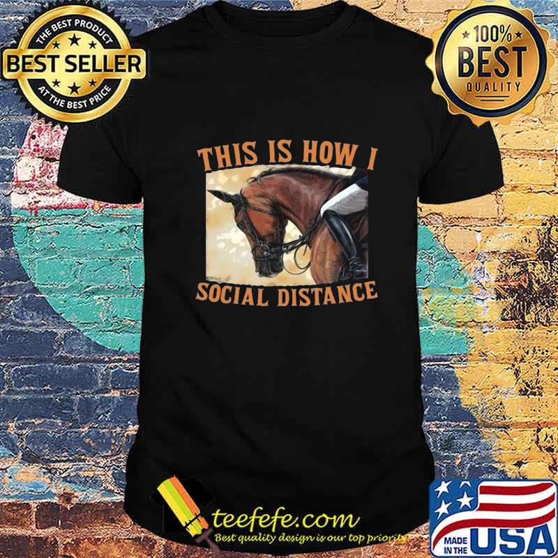 THIS IS HOW I SOCIAL DISTANCE RIDE HORSE SHIRT