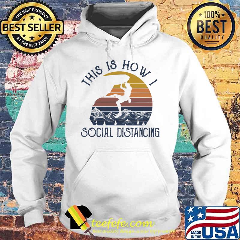 THIS IS HOW I SOCIAL DISTANCING CLIMBING VINTAGE RETRO SHIRT Hoodie THIS IS HOW I SOCIAL DISTANCING CLIMBING VINTAGE RETRO SHIRT Hoodie