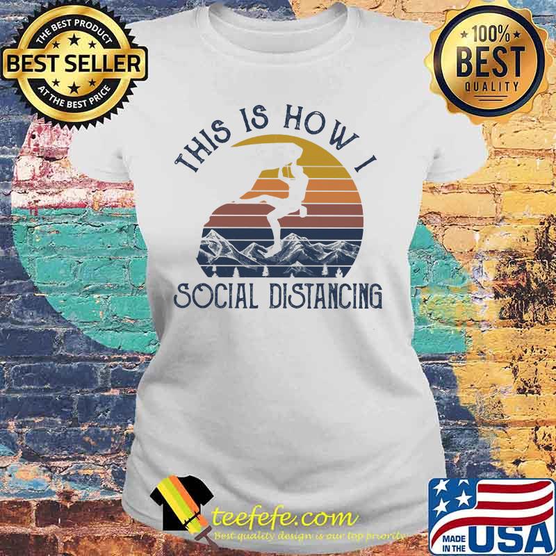 THIS IS HOW I SOCIAL DISTANCING CLIMBING VINTAGE RETRO SHIRT Laides tee THIS IS HOW I SOCIAL DISTANCING CLIMBING VINTAGE RETRO SHIRT Laides tee