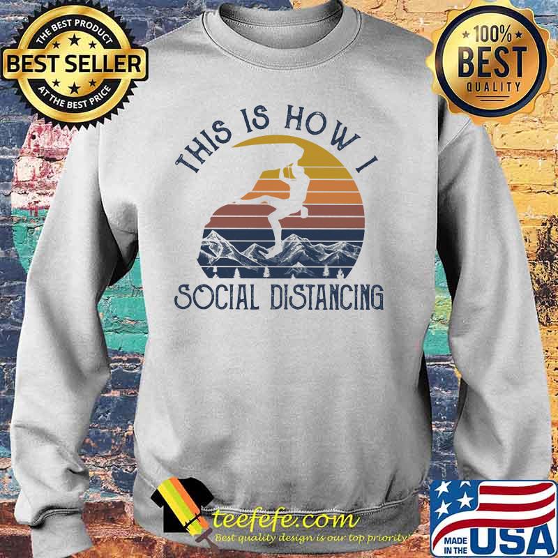 THIS IS HOW I SOCIAL DISTANCING CLIMBING VINTAGE RETRO SHIRT Sweater THIS IS HOW I SOCIAL DISTANCING CLIMBING VINTAGE RETRO SHIRT Sweater