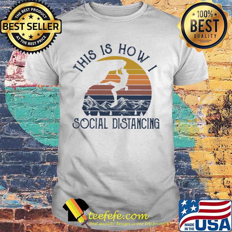 THIS IS HOW I SOCIAL DISTANCING CLIMBING VINTAGE RETRO SHIRT THIS IS HOW I SOCIAL DISTANCING CLIMBING VINTAGE RETRO SHIRT