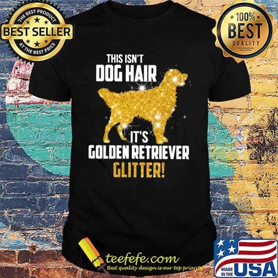 This isn't dog hair it's golden retriever glitter shirt