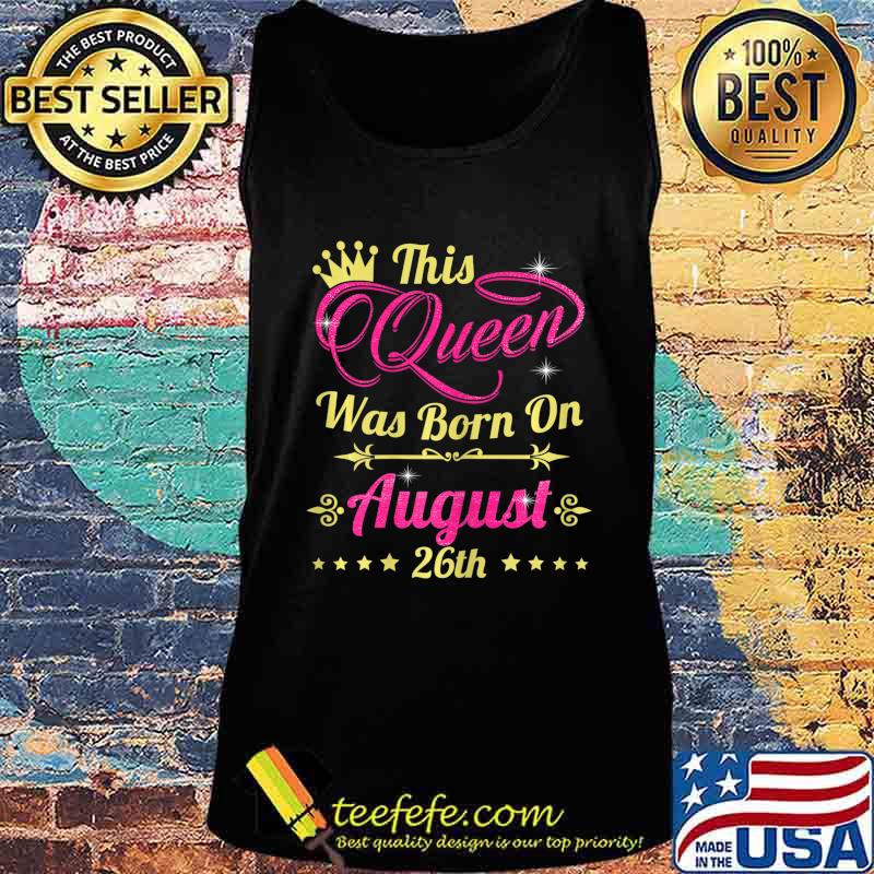 This Queen Was Born On August 26th Birthday T-Shirt Tank top This Queen Was Born On August 26th Birthday T-Shirt Tank top