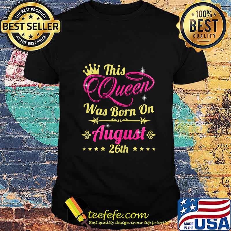 This Queen Was Born On August 26th Birthday T-Shirt This Queen Was Born On August 26th Birthday T-Shirt