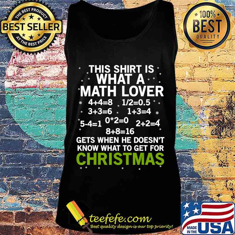 This Shirt What Math Lover Gets Christmas Teacher Gift T-Shirt Tank top This Shirt What Math Lover Gets Christmas Teacher Gift T-Shirt Tank top