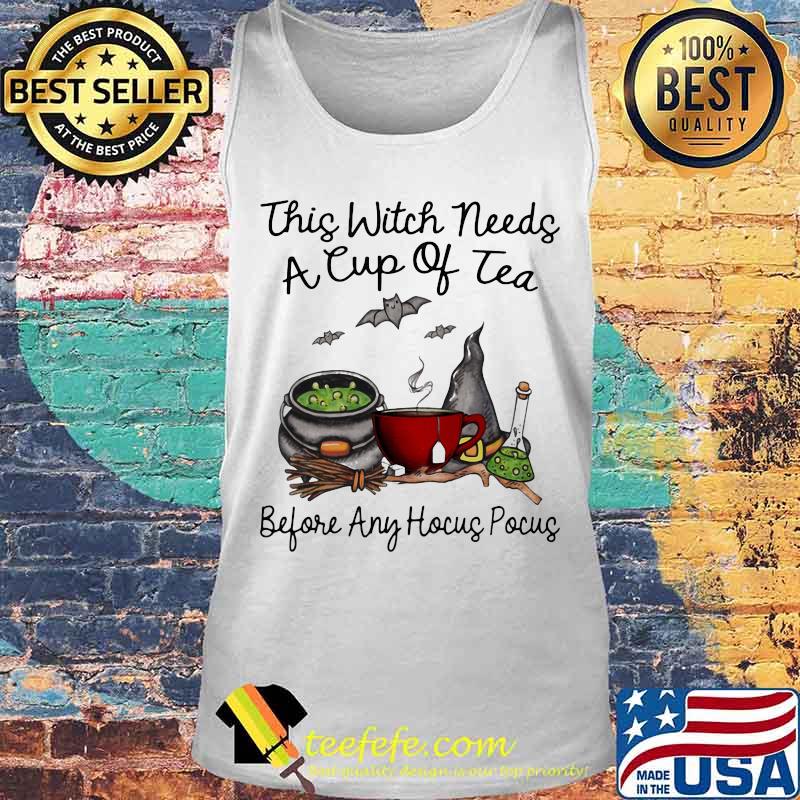 This Witch Needs A Cup Of Tea Before Any Hocus Pocus Halloween Shirt Tank top This Witch Needs A Cup Of Tea Before Any Hocus Pocus Halloween Shirt Tank top