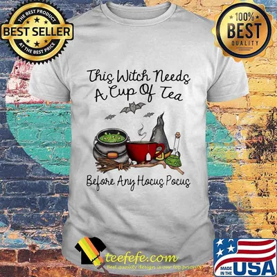 This Witch Needs A Cup Of Tea Before Any Hocus Pocus Halloween Shirt