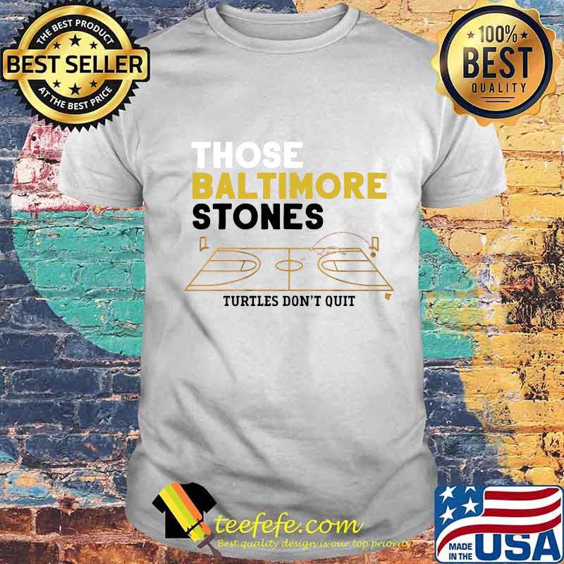 Those baltimore stones turtles don't quit basketball shirt