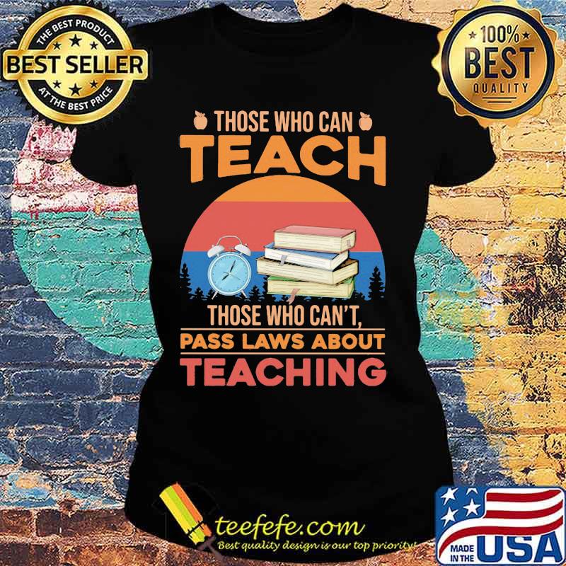 Those who can teach those who can't pass laws about teaching vintage retro s Ladies tee Those who can teach those who can't pass laws about teaching vintage retro s Ladies tee