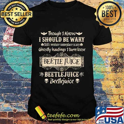 Though i know i should be wary still i venture someplace scary ghostly hautings i turn loose beetlejuice shirt