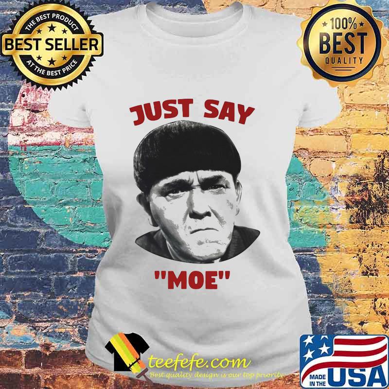 Three stooges just say moe s Laides tee Three stooges just say moe s Laides tee