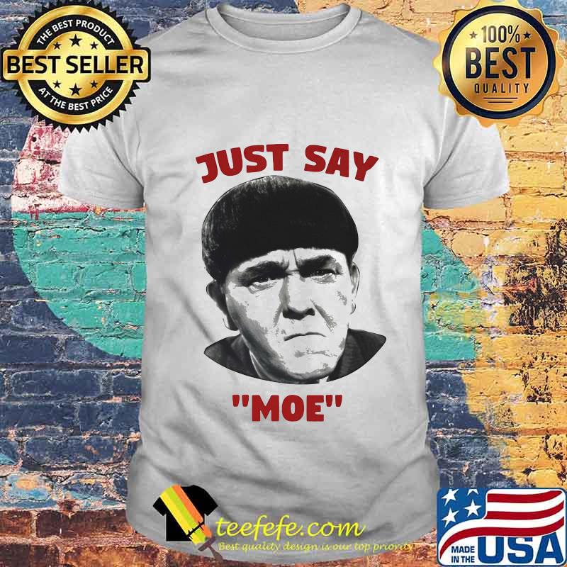 Three stooges just say moe shirt