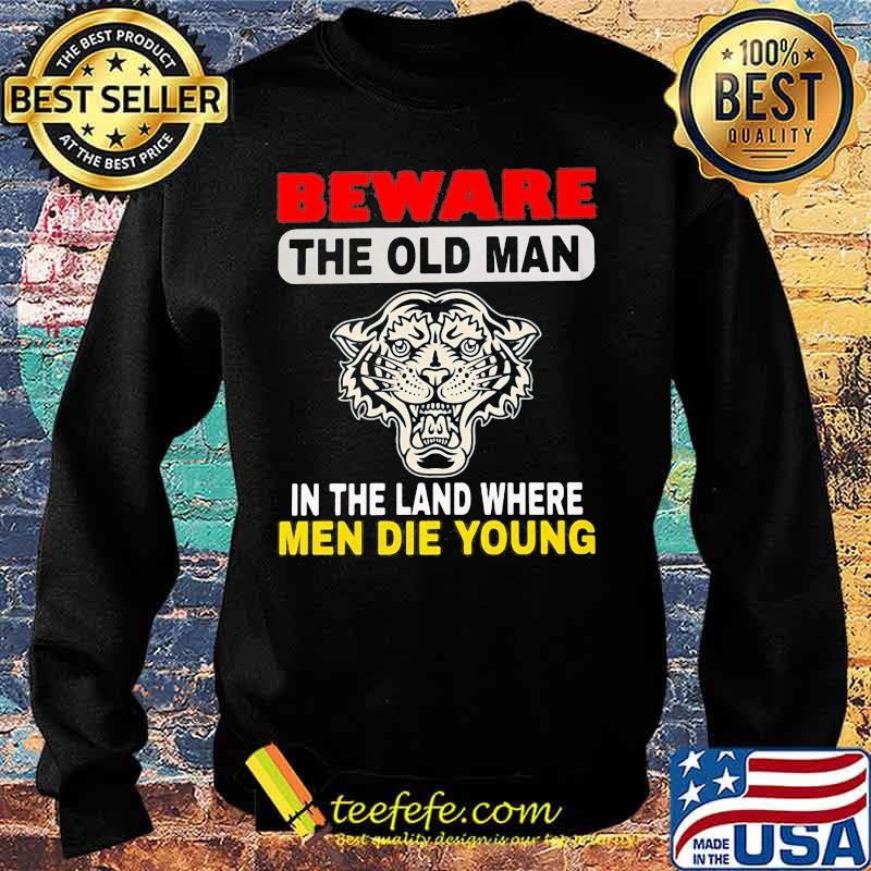 Tiger Beware the old man in the land where men die young s Sweater Tiger Beware the old man in the land where men die young s Sweater
