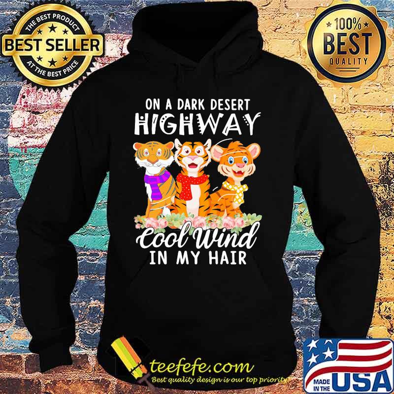 Tiger On a dark desert highway cool wind in my hair s Hoodie Tiger On a dark desert highway cool wind in my hair s Hoodie