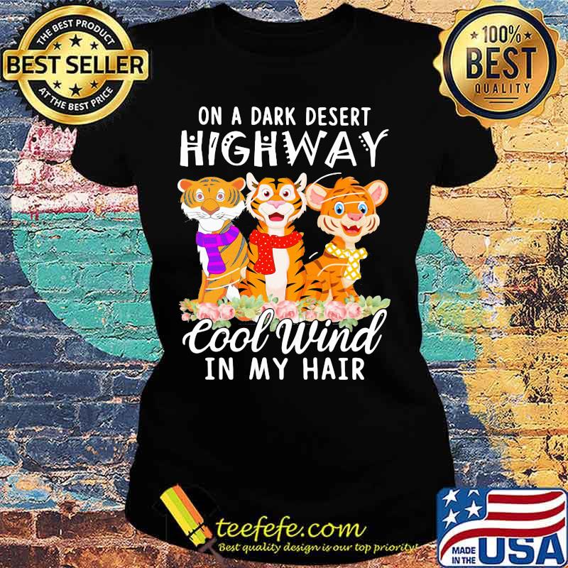 Tiger On a dark desert highway cool wind in my hair s Ladies tee Tiger On a dark desert highway cool wind in my hair s Ladies tee