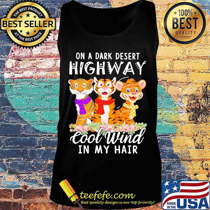 Tiger On a dark desert highway cool wind in my hair s Tank top Tiger On a dark desert highway cool wind in my hair s Tank top