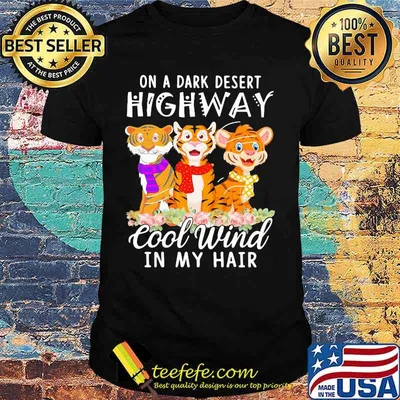 Tiger On a dark desert highway cool wind in my hair shirt