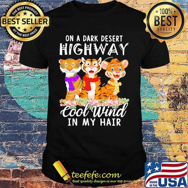 Tiger On a dark desert highway cool wind in my hair shirt Tiger On a dark desert highway cool wind in my hair shirt