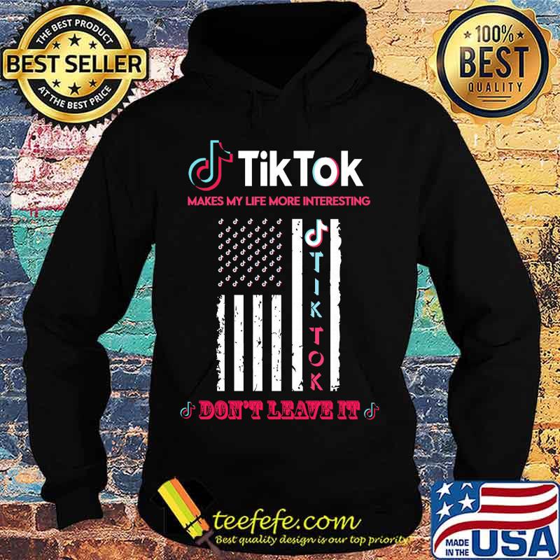 TikTok makes my life more interesting don't leave it American Flag s Hoodie TikTok makes my life more interesting don't leave it American Flag s Hoodie