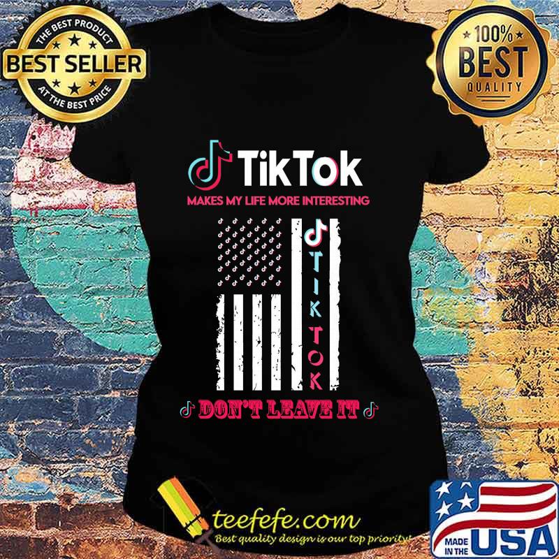 TikTok makes my life more interesting don't leave it American Flag s Ladies tee TikTok makes my life more interesting don't leave it American Flag s Ladies tee