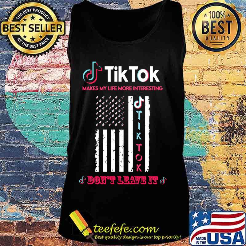 TikTok makes my life more interesting don't leave it American Flag s Tank top TikTok makes my life more interesting don't leave it American Flag s Tank top