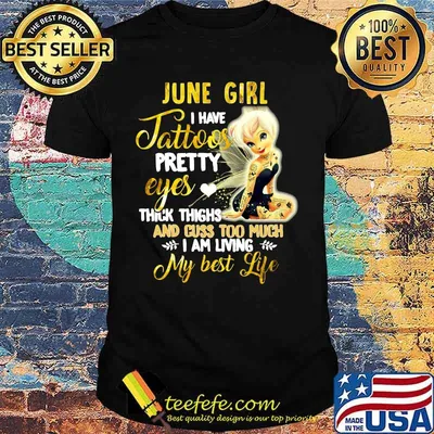 Tinkerbell june girl i have tattoos pretty eyes thick thighs and cuss too much i am living my best life shirt