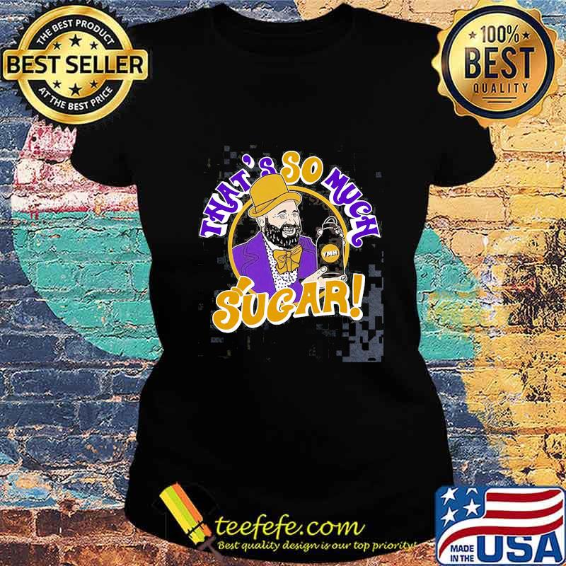 Tom segura that's so much sugar s Ladies tee Tom segura that's so much sugar s Ladies tee