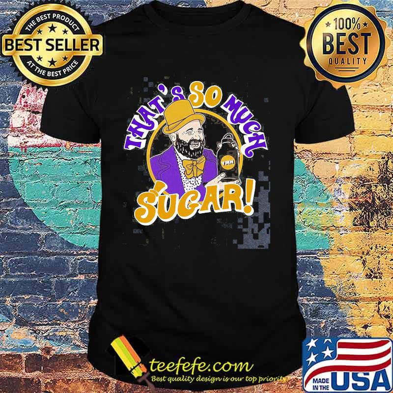 Tom segura that's so much sugar shirt Tom segura that's so much sugar shirt