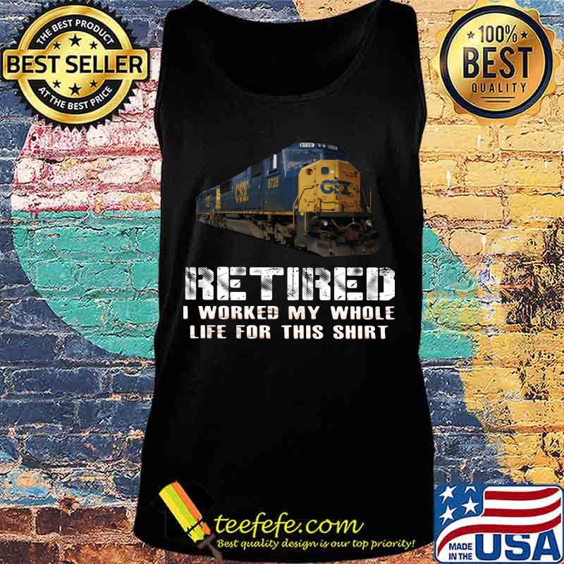 Train csx retired i worked my whole life for this s Tank top Train csx retired i worked my whole life for this s Tank top