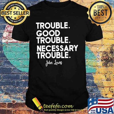 Trouble good trouble necessary trouble john lewis black shirt
