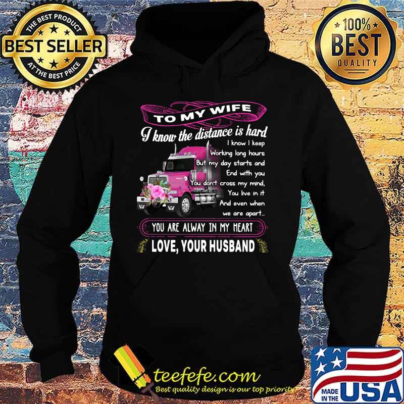 Truck to my wife i know the distance is hard you are alway in my heart love your husband flowers s Hoodie Truck to my wife i know the distance is hard you are alway in my heart love your husband flowers s Hoodie