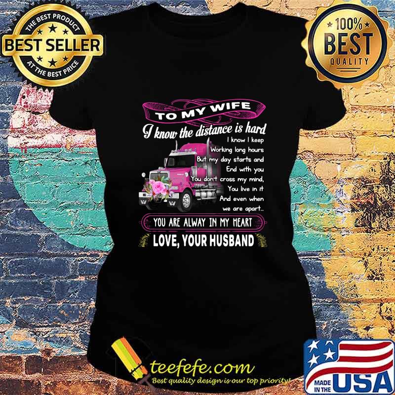 Truck to my wife i know the distance is hard you are alway in my heart love your husband flowers s Ladies tee Truck to my wife i know the distance is hard you are alway in my heart love your husband flowers s Ladies tee