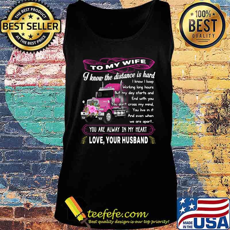 Truck to my wife i know the distance is hard you are alway in my heart love your husband flowers s Tank top Truck to my wife i know the distance is hard you are alway in my heart love your husband flowers s Tank top