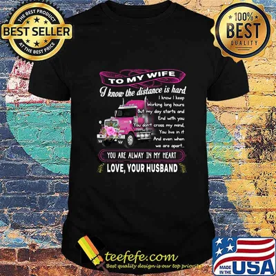 Truck to my wife i know the distance is hard you are alway in my heart love your husband flowers shirt