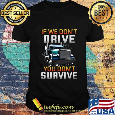 Trucker if we don't drive you don't survive black shirt
