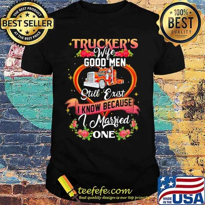 Trucker's wife good men still exist i know because i married one flowers shirt